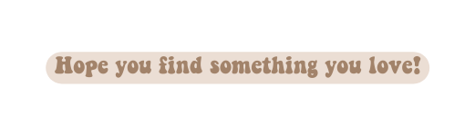 Hope you find something you love